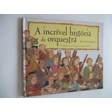 * Livro A Incrivel História Da Orquestra - Bruce Koscielniak