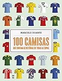 100 Camisas Que Contam As Histórias De Todas As Copas