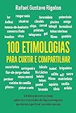 100 Etimologias Para Curtir E Compartilhar