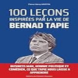 100 Leçons Inspirées Par La Vie De Bernard Tapie  Business Man  Homme Politique Et Comédien  Tapie Laisse Un Heritage Riche D Enseignement      French Edition 