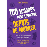 100 Lugares Para Conhecer Depois De Morrer Um Guia De Viagem Para A Vida Após A Morte De Ken Jennings Editorial Cultrix Capa Mole Edição 1 Em Português 2024