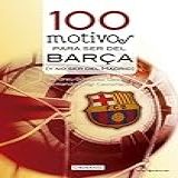 100 Motivos Para Ser Del Barça Y No Ser Del Madrid Cien X 100 N 4 Spanish Edition 