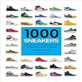 1000 Sneakers A Guide To The World S Greatest Kicks From Sport To Street
