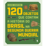 120 Objetos Que Contam A História Do Brasil Na Segunda Guerra Mundial, De Campiani, Cesar. Editora Original Ltda., Capa Dura Em Português, 2019