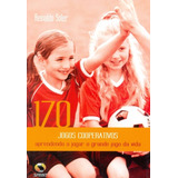 170 Jogos Cooperativos. Aprendendo A Jogar O Grande Jogo Da 