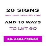 20 SIGNS HE S JUST PASSING TIME AND 10 WAYS TO LET GO OF HIM He S Not Not That Into You Let Him Go And Have Your Peace Of Mind English Edition 