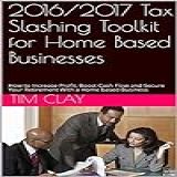 2016 2017 Tax Slashing Toolkit For Home Based Businesses  How To Increase Profit  Boost Cash Flow And Secure Your Retirement With A Home Based Business  2016 2017 Book 1   English Edition 