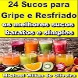 24 Sucos Para Gripe E Resfriado Fortaleça Seu Sistema Imunológico Com Esses Sucos