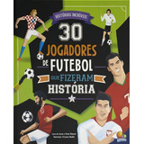 30 Jogadores De Futebol Que Fizeram Historia