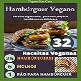 32 Receitas Para Hambúrguer Vegano  25 Receitas De Hambúrguer Vegano  6 Molhos  1 Pão Para Hambúrguer Para Você Se Surpreender
