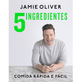 5 Ingredientes: Comida Rápida E Fácil, De Oliver, Jamie. Editora Schwarcz Sa, Capa Dura Em Português, 2019