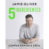 5 Ingredientes: Comida Rápida E Fácil Por Jamie Oliver