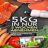  5 KG In Nur 2 Wochen Abnehmen LOWCARB FITNESSFOOD German Edition 