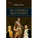 50 Líderes Militares: Que Mudaram A História Da Humanidade, De Weir, William. M.books Do Brasil Editora Ltda, Capa Mole Em Português, 2008