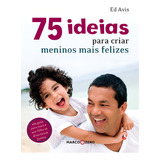 75 Ideias Para Criar Meninos Mais Felizes De Avis Ed Editorial Brasil Franchising Participações Ltda Tapa Mole En Português 2011