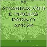 77 AMARRAÇÕES E MAGIAS PARA O AMOR