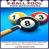 8 BALL POOL FOR BEGINNERS  Guide On How To Play 8 Ball Pool  Variants  Tips  Winnings  Strategies And More  English Edition 