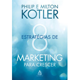 8 Estratégias De Marketing Para Crescer Dicas Práticas Para Desenvolver Seu Negócio De Kotler Phillip Editorial Gmt Editores Ltda editora Sextante editora Sextante Capa Mole Em Português 2022