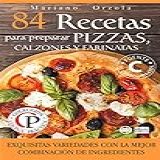 84 RECETAS PARA PREPARAR PIZZAS CALZONES Y FARINATAS Exquisitas Variedades Con La Mejor Combinación De Ingredientes Colección Cocina Práctica N 22 Spanish Edition 