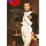 A Arte Como Expressão Da Glória - Napoleão Bonaparte