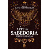A Arte Da Sabedoria - Baltasar Gracián - Prefácio De Clóvis De Barros Filho