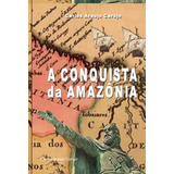 A Conquista Da Amazônia: Unificação Da Amazônia Brasileira, De Carlos Araujo Carujo. Série Não Aplicável, Vol. 1. Editora Clube De Autores, Capa Mole, Edição 2 Em Português, 2022