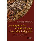 A Conquista Da América Latina Vista Pelos Indígenas
