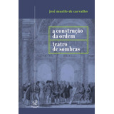 A Construção Da Ordem E Teatro Das Sombras, De Carvalho, José Murilo De. Editora Civilização Brasileira, Capa Mole Em Português