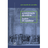 A Construção Da Ordem E Teatro Das Sombras, De Carvalho, José Murilo De. Editora José Olympio Ltda., Capa Mole Em Português, 2003