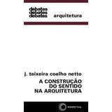 A Construção Do Sentido Na Arquitetura, De Netto, J. Teixeira Coelho. Debates Editorial Editora Perspectiva Ltda., Tapa Mole En Português, 2009