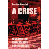 A Crise: Fundamentos Antecedentes Consequências, De Mourthé, Arnaldo. Editora Mourthé Ltda, Capa Mole Em Português, 2016