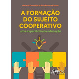 A Formação Do Sujeito Cooperativo: Uma Experiência Na Educação, De Souza, Maria Da Conceição Da Silva Barros De. Appris Editora E Livraria Eireli - Me, Capa Mole Em Português, 2016