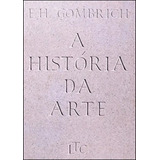 A História Da Arte - 16ª Edição - Ernst H. Gombrich - Ltc