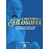 A História Da Filosofia: Através Das Ideias Dos Maiores Pensadores, De Blanc, Claudio. Editora Camelot, Capa Mole Em Português