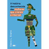 A História Desconhecida Das Mulheres Que Criaram A Internet, De L. Evans, Claire. Editora Best Seller Ltda, Capa Mole Em Português, 2022