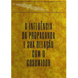 A Influência Da Propaganda E Sua Relação Com O Consumidor: Marketing, De Jôyce Celsa Batista De Jesus, Et Al.. Série Não Aplicável Editora Clube De Autores, Capa Mole, Edição 1 Em Português, 2017
