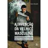 A Invenção Da Velhice: Da Antiguidade Às Séries De Streaming, Como Se Formou A Ideia Do Homem Idoso, De Walmir Moratelli. Editorial Matrix, Tapa Mole En Português, 2023
