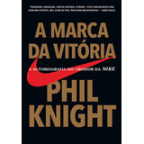 A Marca Da Vitória: A Autobiografia Do Criador Da Nike, De Knight, Phil. Editorial Gmt Editores Ltda., Tapa Mole En Português, 2016