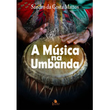 A Música Na Umbanda, De Mattos,