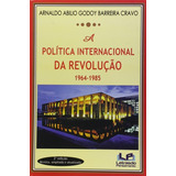 A Política Internacional Da Revolução: 1964-1985,