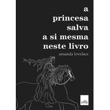 A Princesa Salva A Si Mesma Neste Livro, De Lovelace, Amanda. Editorial Casa Dos Mundos Produção Editorial E Games Ltda, Tapa Mole En Português, 2017