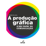 A Produção Gráfica: E Seu Papel Na Comunicação, De De Lucca, Isa. Editorial Serviço Nacional De Aprendizagem Comercial, Tapa Mole En Português, 2022
