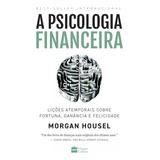 A Psicologia Financeira: Lições Atemporais Sobre Fortuna, Ganância E Felicidade, De Housel, Morgan. Casa Dos Livros Edit