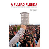A Pulsão Plebeia: Trabalho, Precariedade E Rebeliões Sociais, De Braga, Ruy. Editorial Alameda, Tapa Mole, Edición 1ª Edição - 2015 En Português