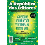 A República Dos Editores: As Histórias De Uma Década Vertiginosa Na Editora Abril, De Silva, Adriano. Editora Rocco Ltda, Capa Mole Em Português, 2018