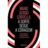 A Sorte Segue A Coragem !: Oportunidades, Competências E Tempos De Vida, De Cortella, Mario Sergio. Editorial Editora Planeta Do Brasil Ltda., Tapa Mole En Português, 2018