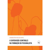 A Supervisão (controle) Na Formação Do Psicanalista, De Silva, Rômulo Ferreira Da. Coleção Bip - Biblioteca Do Instituto De Psicanálise Editorial Maíra Nassif Passos, Tapa Mole En Português, 2019
