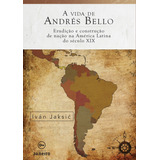 A Vida De Andrés Bello: Erudição E Construção De Nação Na América Latina Do Século Xix, De Jaksi, Iván. Editorial Edições De Janeiro Ltda,cambridge University Press, Tapa Mole En Português, 2018