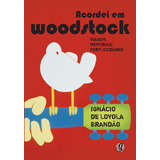 Acordei Em Woodstock: Viagem, Memórias, Perplexidades,