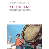 Adoniran: Da Licença De Contar..., De Mugnaini Jr., Ayrton. Série Coleção Todos Os Cantos Editora 34 Ltda., Capa Mole Em Português, 2013